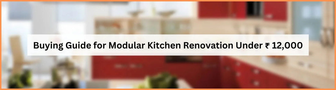 Buying Guide for Modular Kitchen Renovation Under Rs 12,000