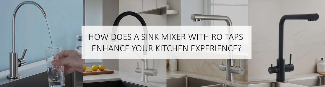 How does a Sink Mixer with RO Taps enhance your Kitchen Experience