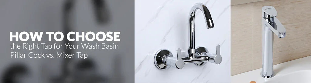 How to Choose the Right Tap for Your Wash Basin: Pillar Cock vs. Mixer Tap