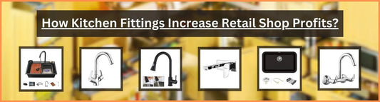 How Kitchen Fittings Increase Retail Shop Profits?