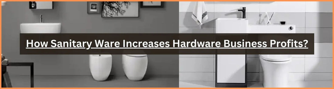 How Sanitary Ware Increases Hardware Business Profit