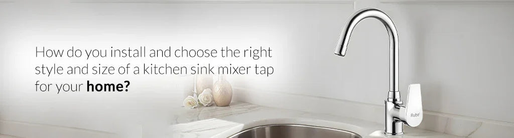 How do you install and choose the right style and size of a kitchen sink mixer tap for your home?
