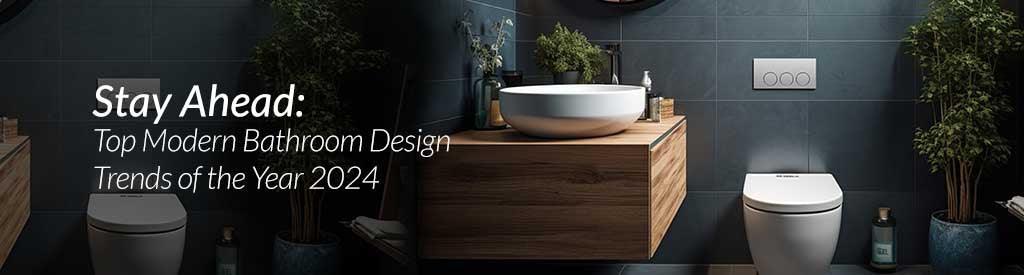 Stay Ahead: Top Modern Bathroom Design Trends of the Year 2024