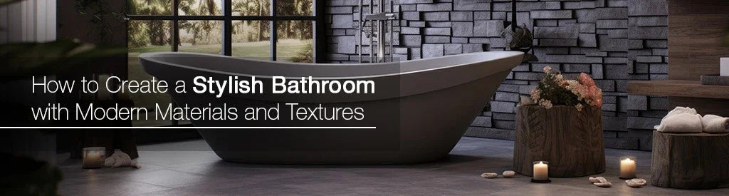 How to Create a Stylish Bathroom with Modern Materials and Textures